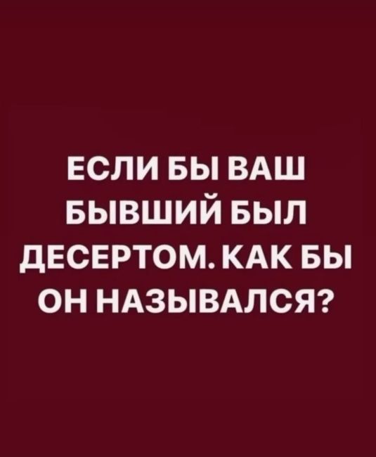 Кондитер спросила подписчиц, если бы их бывший был десертом — как бы он назывался? Ответы, как обычно,..